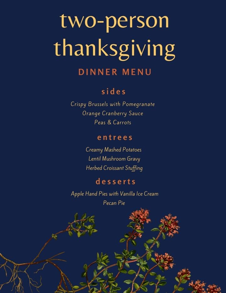 Cooking Thanksgiving for a smaller group this year? Try this Two Person Thanksgiving Menu! Complete with a downloadable grocery list and step-by-step recipes. We're also including a timeline so you can prep some of these recipes in advance!Â 